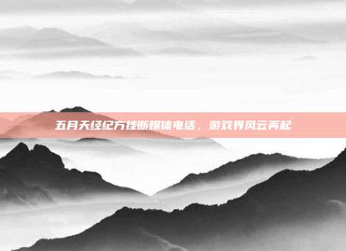 五月天经纪方挂断媒体电话,游戏界风云再起-第1张图片-速奇网 五月天经纪方挂断媒体电话,游戏界风云再起-第1张图片-速奇网