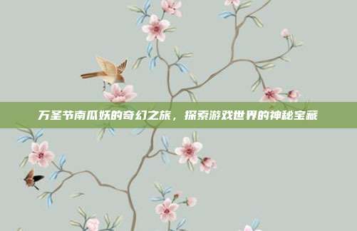 万圣节南瓜妖的奇幻之旅,探索游戏世界的神秘宝藏-第1张图片-速奇网 万圣节南瓜妖的奇幻之旅,探索游戏世界的神秘宝藏-第1张图片-速奇网