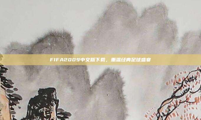 FIFA2009中文版下载,重温经典足球盛宴-第1张图片-速奇网 FIFA2009中文版下载,重温经典足球盛宴-第1张图片-速奇网