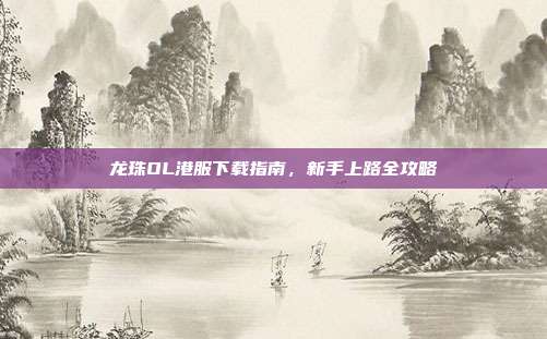 龙珠OL港服下载指南,新手上路全攻略-第1张图片-速奇网 龙珠OL港服下载指南,新手上路全攻略-第1张图片-速奇网