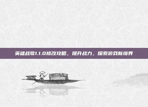英雄战歌1.1.0修改攻略，提升战力，探索游戏新境界-第1张图片-速奇网