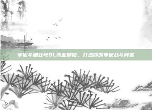 掌握斗破苍穹OL职业精髓,打造你的专属战斗阵容-第1张图片-速奇网 掌握斗破苍穹OL职业精髓,打造你的专属战斗阵容-第1张图片-速奇网