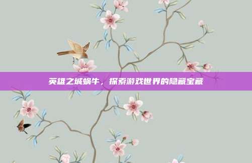 英雄之城蜗牛,探索游戏世界的隐藏宝藏-第1张图片-速奇网 英雄之城蜗牛,探索游戏世界的隐藏宝藏-第1张图片-速奇网