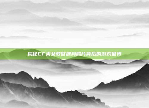 揭秘CF美女教官稞身照片背后的游戏世界-第1张图片-速奇网
