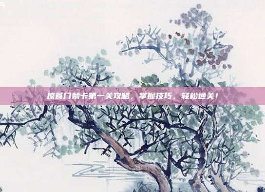 掠食门禁卡第一关攻略,掌握技巧,轻松通关!-第1张图片-速奇网 掠食门禁卡第一关攻略,掌握技巧,轻松通关!-第1张图片-速奇网