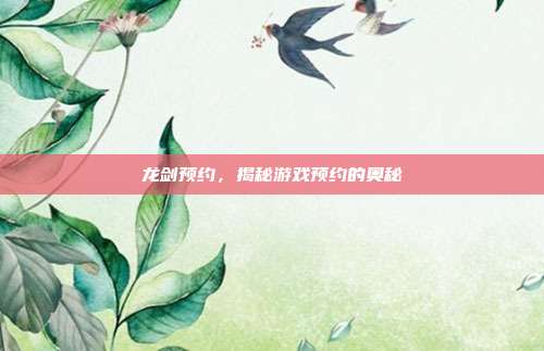 龙剑预约，揭秘游戏预约的奥秘-第1张图片-速奇网