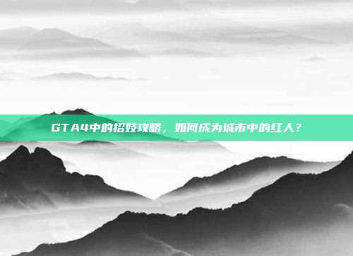 GTA4中的招妓攻略，如何成为城市中的红人？-第1张图片-速奇网