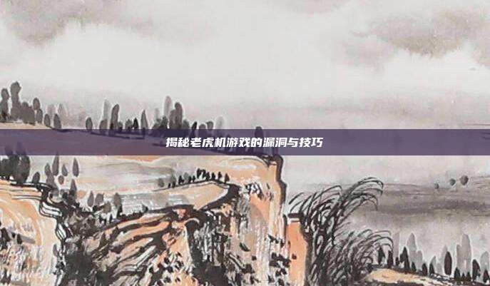 揭秘老虎机游戏的漏洞与技巧-第1张图片-速奇网