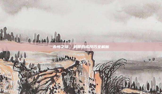 永恒之塔,武器合成技巧全解析-第1张图片-速奇网 永恒之塔,武器合成技巧全解析-第1张图片-速奇网