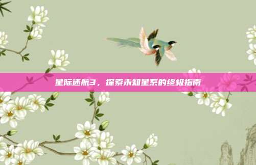 星际迷航3,探索未知星系的终极指南-第1张图片-速奇网 星际迷航3,探索未知星系的终极指南-第1张图片-速奇网