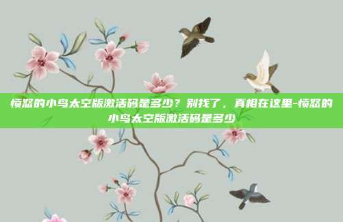 愤怒的小鸟太空版激活码是多少?别找了,真相在这里-愤怒的小鸟太空版激活码是多少-第1张图片-速奇网 愤怒的小鸟太空版激活码是多少?别找了,真相在这里-愤怒的小鸟太空版激活码是多少-第1张图片-速奇网
