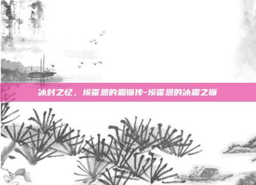 冰封之忆,埃霍恩的霜镰传-埃霍恩的冰霜之镰-第1张图片-速奇网 冰封之忆,埃霍恩的霜镰传-埃霍恩的冰霜之镰-第1张图片-速奇网