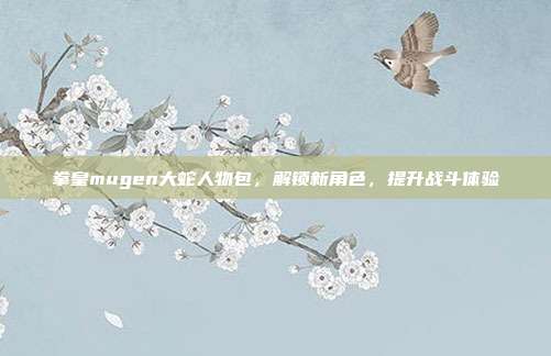 拳皇mugen大蛇人物包,解锁新角色,提升战斗体验-第1张图片-速奇网 拳皇mugen大蛇人物包,解锁新角色,提升战斗体验-第1张图片-速奇网