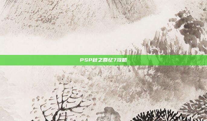 PSP秋之回忆7攻略-第1张图片-速奇网 PSP秋之回忆7攻略-第1张图片-速奇网