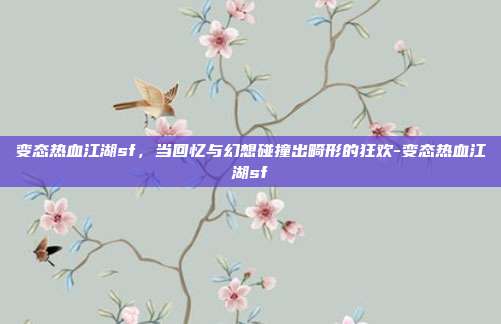 变态热血江湖sf,当回忆与幻想碰撞出畸形的狂欢-变态热血江湖sf-第1张图片-速奇网 变态热血江湖sf,当回忆与幻想碰撞出畸形的狂欢-变态热血江湖sf-第1张图片-速奇网