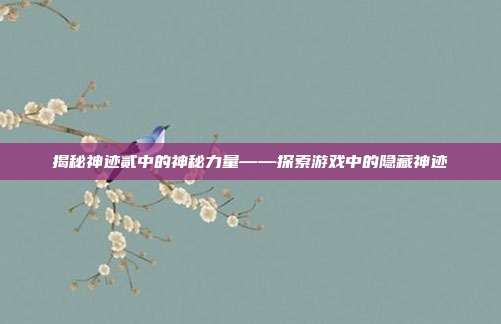 揭秘神迹贰中的神秘力量——探索游戏中的隐藏神迹-第1张图片-速奇网