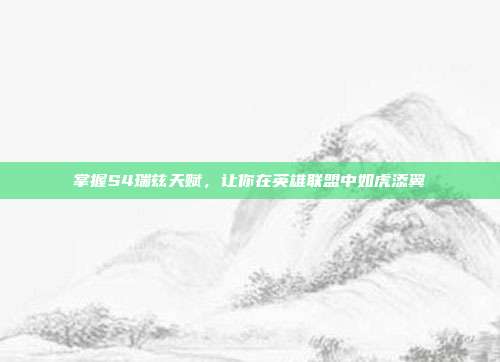 掌握S4瑞兹天赋,让你在英雄联盟中如虎添翼-第1张图片-速奇网 掌握S4瑞兹天赋,让你在英雄联盟中如虎添翼-第1张图片-速奇网