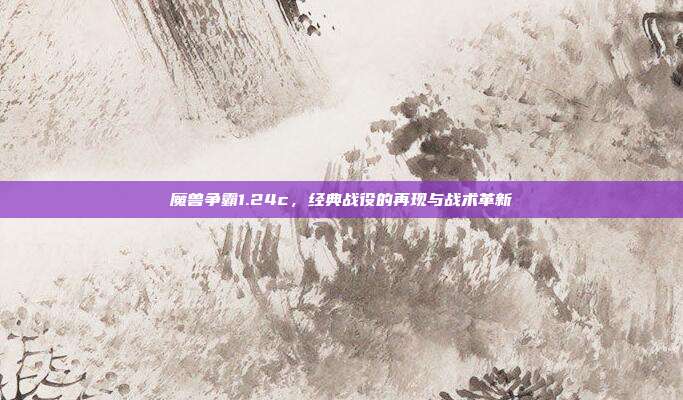 魔兽争霸1.24c,经典战役的再现与战术革新-第1张图片-速奇网 魔兽争霸1.24c,经典战役的再现与战术革新-第1张图片-速奇网