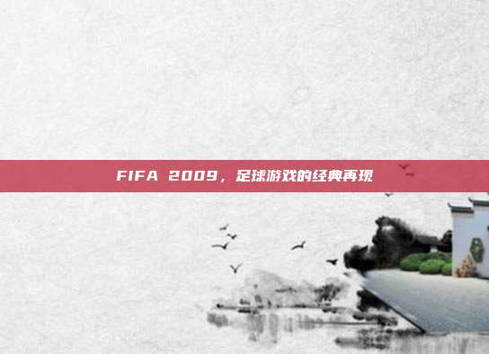 FIFA 2009,足球游戏的经典再现-第1张图片-速奇网 FIFA 2009,足球游戏的经典再现-第1张图片-速奇网