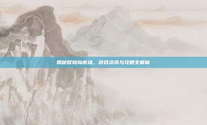 揭秘冒险岛市场，游戏资讯与攻略全解析-第1张图片-速奇网