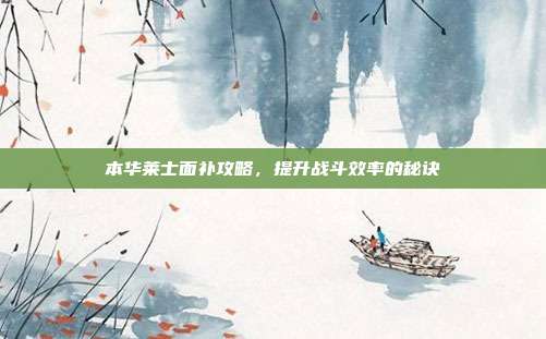 本华莱士面补攻略，提升战斗效率的秘诀-第1张图片-速奇网