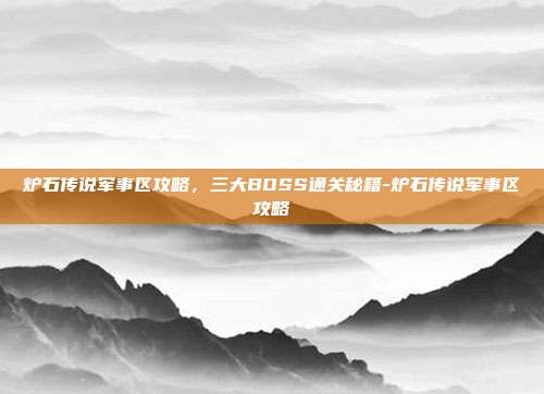炉石传说军事区攻略，三大BOSS通关秘籍-炉石传说军事区攻略-第1张图片-速奇网