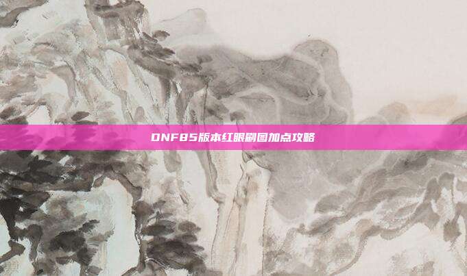 DNF85版本红眼刷图加点攻略-第1张图片-速奇网 DNF85版本红眼刷图加点攻略-第1张图片-速奇网
