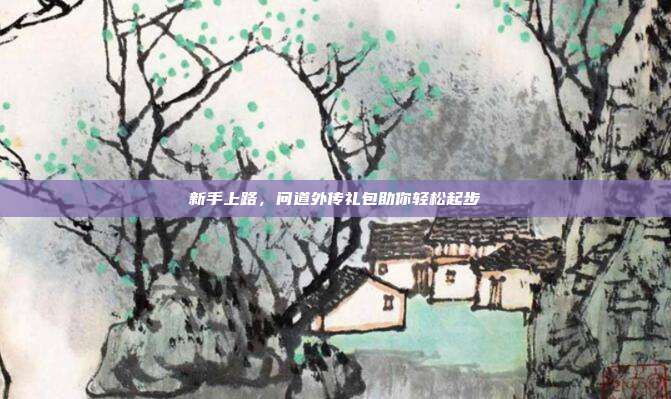 新手上路,问道外传礼包助你轻松起步-第1张图片-速奇网 新手上路,问道外传礼包助你轻松起步-第1张图片-速奇网