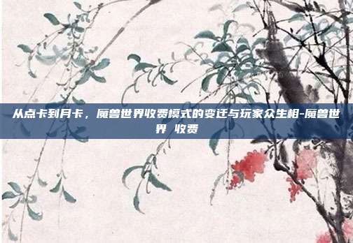 从点卡到月卡,魔兽世界收费模式的变迁与玩家众生相-魔兽世界 收费-第1张图片-速奇网 从点卡到月卡,魔兽世界收费模式的变迁与玩家众生相-魔兽世界 收费-第1张图片-速奇网