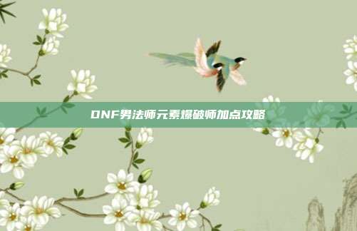 DNF男法师元素爆破师加点攻略-第1张图片-速奇网 DNF男法师元素爆破师加点攻略-第1张图片-速奇网