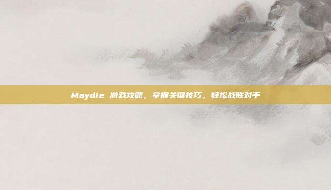 Maydie 游戏攻略,掌握关键技巧,轻松战胜对手-第1张图片-速奇网 Maydie 游戏攻略,掌握关键技巧,轻松战胜对手-第1张图片-速奇网