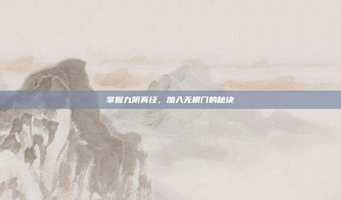 掌握九阴真经,加入无根门的秘诀-第1张图片-速奇网 掌握九阴真经,加入无根门的秘诀-第1张图片-速奇网