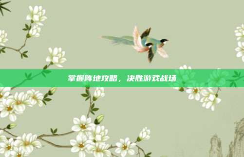 掌握阵地攻略,决胜游戏战场-第1张图片-速奇网 掌握阵地攻略,决胜游戏战场-第1张图片-速奇网