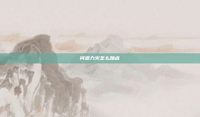 问道力火怎么加点-第1张图片-速奇网 问道力火怎么加点-第1张图片-速奇网