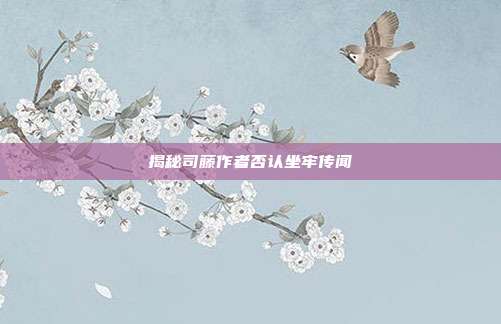 揭秘司藤作者否认坐牢传闻-第1张图片-速奇网 揭秘司藤作者否认坐牢传闻-第1张图片-速奇网