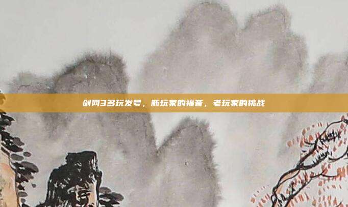 剑网3多玩发号，新玩家的福音，老玩家的挑战-第1张图片-速奇网