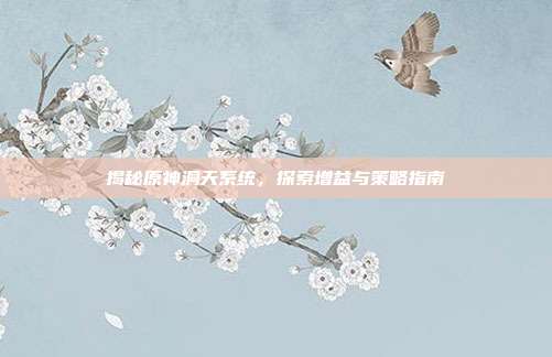揭秘原神洞天系统,探索增益与策略指南-第1张图片-速奇网 揭秘原神洞天系统,探索增益与策略指南-第1张图片-速奇网