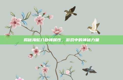 揭秘海蛇八卦牌属性,游戏中的神秘力量-第1张图片-速奇网 揭秘海蛇八卦牌属性,游戏中的神秘力量-第1张图片-速奇网