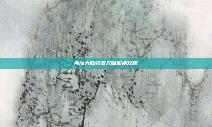 神魔大陆牧师天赋加点攻略-第1张图片-速奇网 神魔大陆牧师天赋加点攻略-第1张图片-速奇网