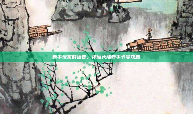 新手玩家的福音,神魔大陆新手卡号攻略-第1张图片-速奇网 新手玩家的福音,神魔大陆新手卡号攻略-第1张图片-速奇网