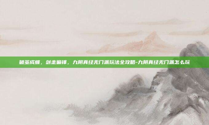 破茧成蝶,剑走偏锋,九阴真经无门派玩法全攻略-九阴真经无门派怎么玩-第1张图片-速奇网 破茧成蝶,剑走偏锋,九阴真经无门派玩法全攻略-九阴真经无门派怎么玩-第1张图片-速奇网