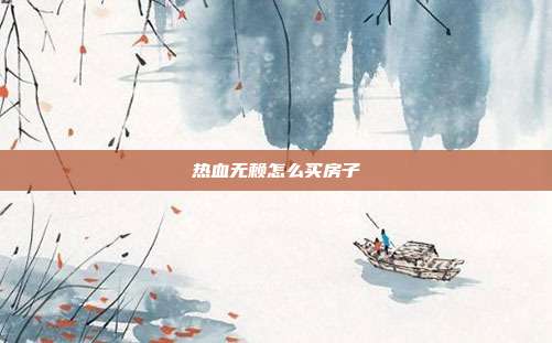 热血无赖怎么买房子-第1张图片-速奇网 热血无赖怎么买房子-第1张图片-速奇网