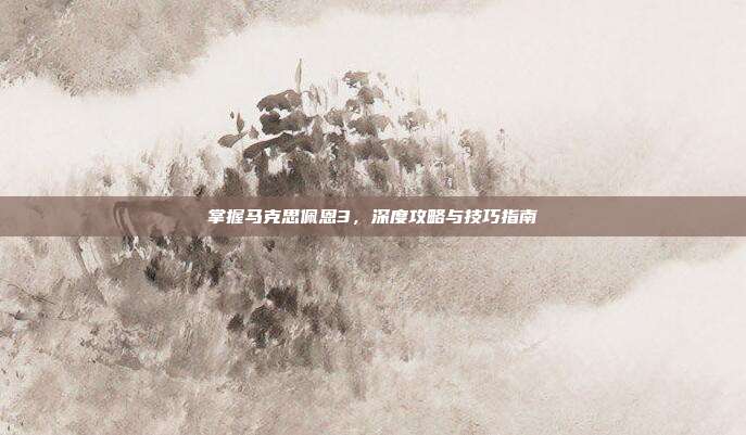 掌握马克思佩恩3,深度攻略与技巧指南-第1张图片-速奇网 掌握马克思佩恩3,深度攻略与技巧指南-第1张图片-速奇网