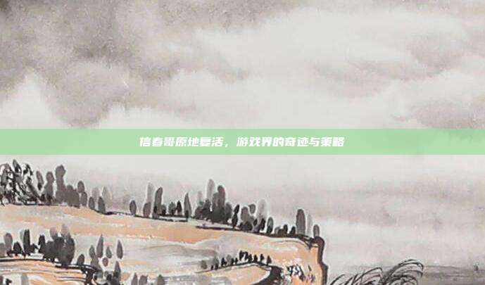 信春哥原地复活,游戏界的奇迹与策略-第1张图片-速奇网 信春哥原地复活,游戏界的奇迹与策略-第1张图片-速奇网