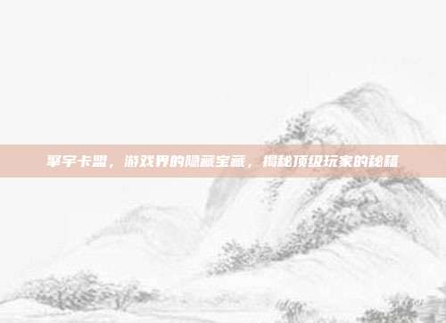 擎宇卡盟,游戏界的隐藏宝藏,揭秘顶级玩家的秘籍-第1张图片-速奇网 擎宇卡盟,游戏界的隐藏宝藏,揭秘顶级玩家的秘籍-第1张图片-速奇网