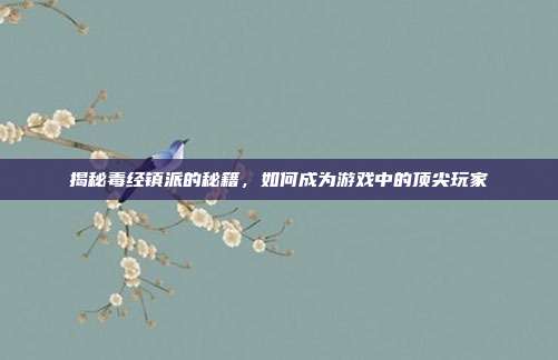 揭秘毒经镇派的秘籍，如何成为游戏中的顶尖玩家-第1张图片-速奇网