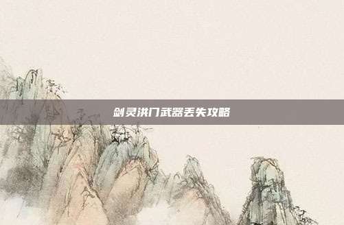 剑灵洪门武器丢失攻略-第1张图片-速奇网 剑灵洪门武器丢失攻略-第1张图片-速奇网