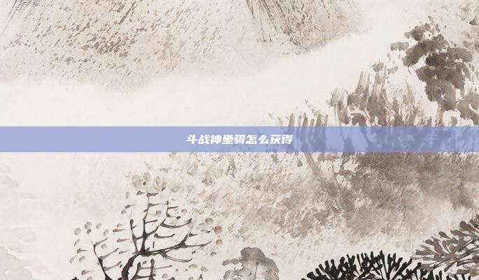 斗战神坐骑怎么获得-第1张图片-速奇网 斗战神坐骑怎么获得-第1张图片-速奇网