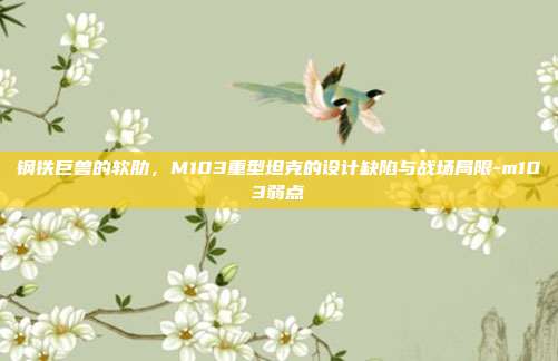 钢铁巨兽的软肋，M103重型坦克的设计缺陷与战场局限-m103弱点-第1张图片-速奇网